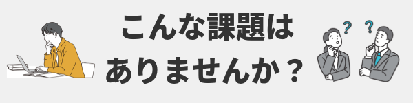 こんな課題はありませんか？